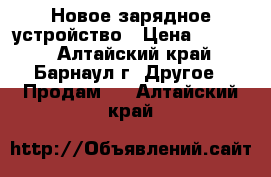 Новое зарядное устройство › Цена ­ 2 000 - Алтайский край, Барнаул г. Другое » Продам   . Алтайский край